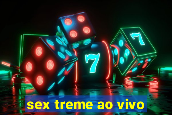 sex treme ao vivo